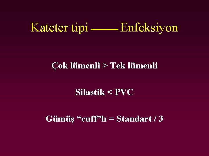 Kateter tipi Enfeksiyon Çok lümenli > Tek lümenli Silastik < PVC Gümüş “cuff”lı =