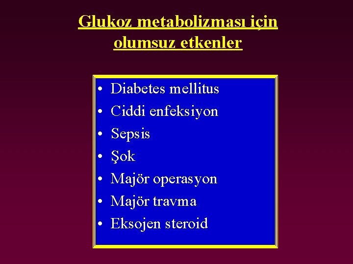 Glukoz metabolizması için olumsuz etkenler • • Diabetes mellitus Ciddi enfeksiyon Sepsis Şok Majör