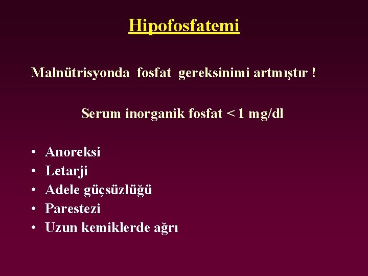 Hipofosfatemi Malnütrisyonda fosfat gereksinimi artmıştır ! Serum inorganik fosfat < 1 mg/dl • •