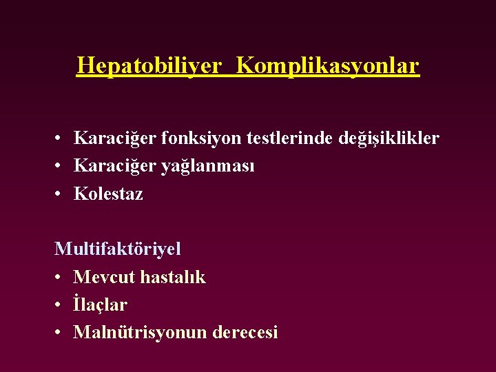 Hepatobiliyer Komplikasyonlar • Karaciğer fonksiyon testlerinde değişiklikler • Karaciğer yağlanması • Kolestaz Multifaktöriyel •