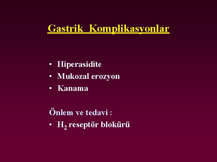 Gastrik Komplikasyonlar • Hiperasidite • Mukozal erozyon • Kanama Önlem ve tedavi : •