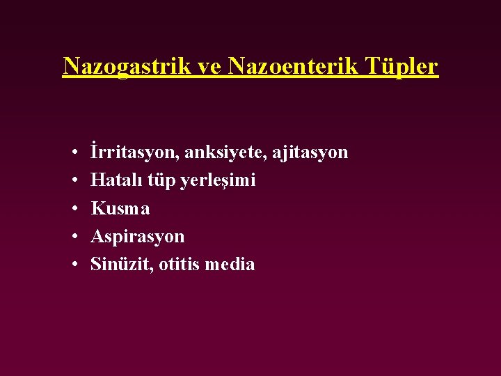 Nazogastrik ve Nazoenterik Tüpler • • • İrritasyon, anksiyete, ajitasyon Hatalı tüp yerleşimi Kusma
