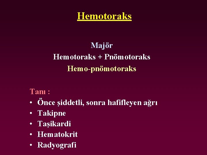 Hemotoraks Majör Hemotoraks + Pnömotoraks Hemo-pnömotoraks Tanı : • Önce şiddetli, sonra hafifleyen ağrı