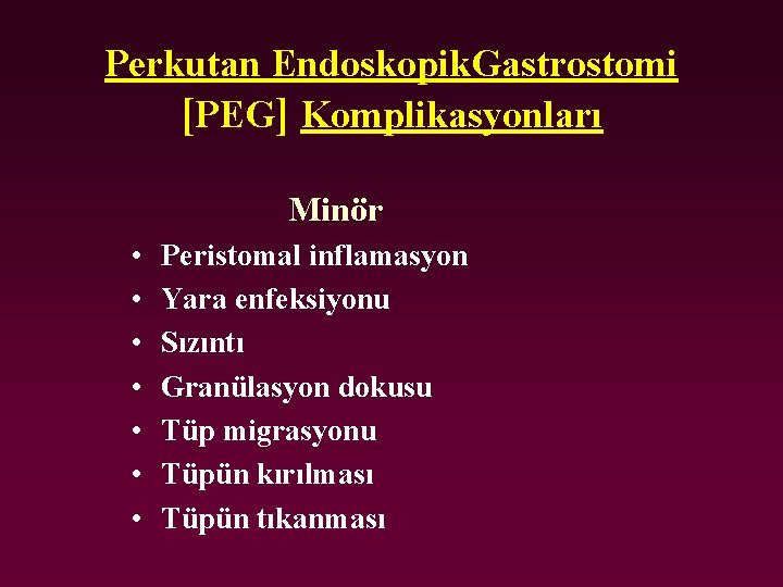 Perkutan Endoskopik. Gastrostomi [PEG] Komplikasyonları Minör • • Peristomal inflamasyon Yara enfeksiyonu Sızıntı Granülasyon
