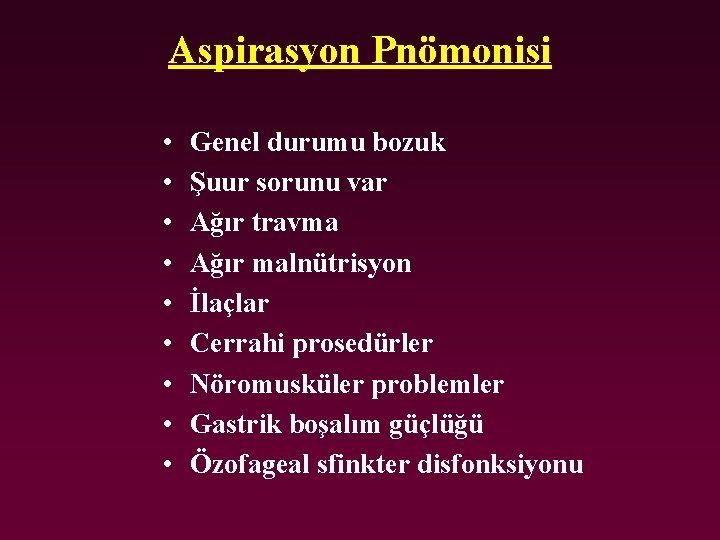 Aspirasyon Pnömonisi • • • Genel durumu bozuk Şuur sorunu var Ağır travma Ağır