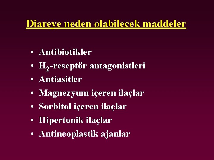 Diareye neden olabilecek maddeler • • Antibiotikler H 2 -reseptör antagonistleri Antiasitler Magnezyum içeren