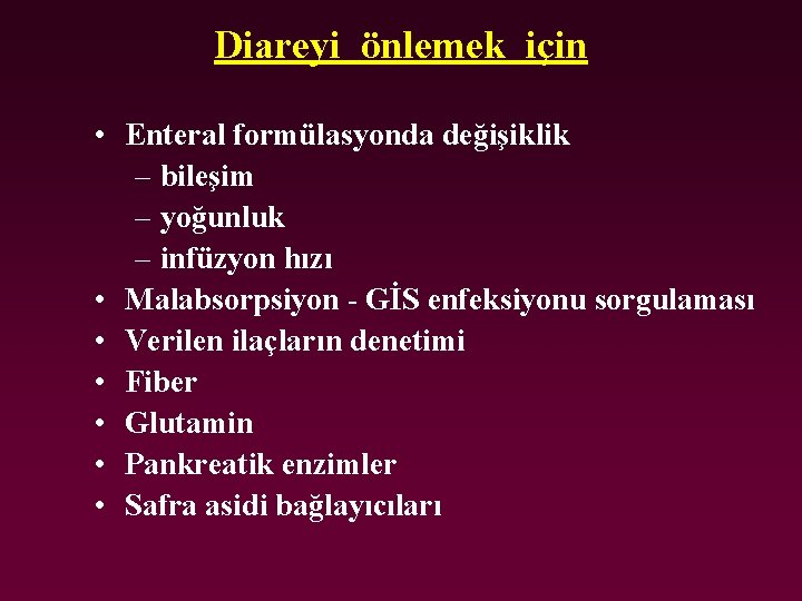 Diareyi önlemek için • Enteral formülasyonda değişiklik – bileşim – yoğunluk – infüzyon hızı