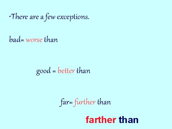  • There a few exceptions. bad= worse than good = better than far=