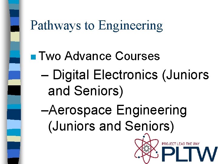 Pathways to Engineering n Two Advance Courses – Digital Electronics (Juniors and Seniors) –Aerospace