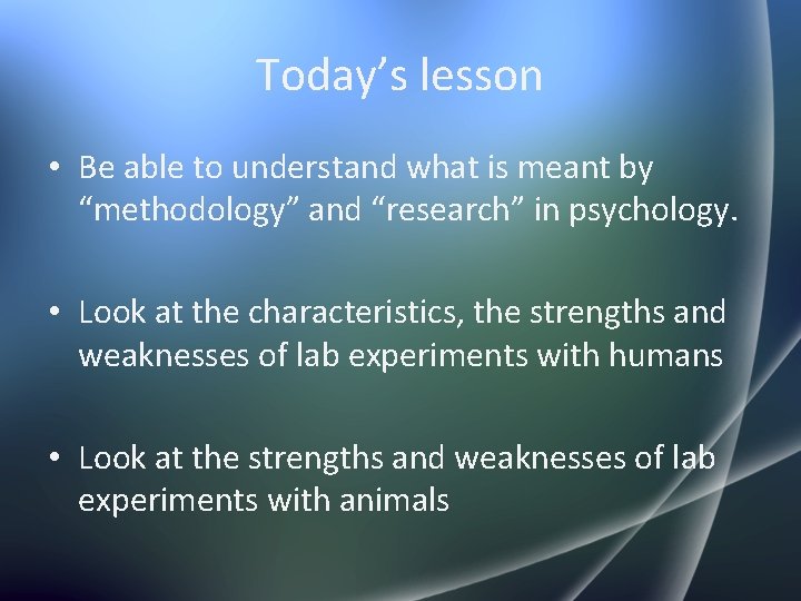 Today’s lesson • Be able to understand what is meant by “methodology” and “research”