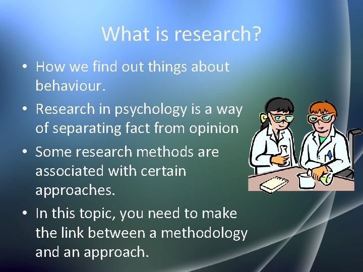 What is research? • How we find out things about behaviour. • Research in
