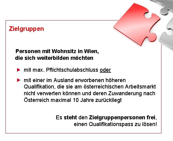 Zielgruppen Personen mit Wohnsitz in Wien, die sich weiterbilden möchten mit max. Pflichtschulabschluss oder