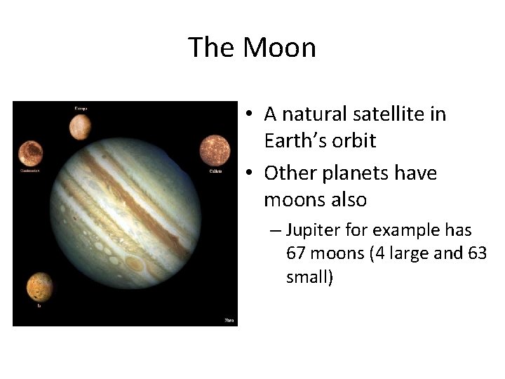 The Moon • A natural satellite in Earth’s orbit • Other planets have moons