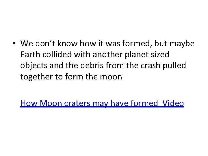  • We don’t know how it was formed, but maybe Earth collided with