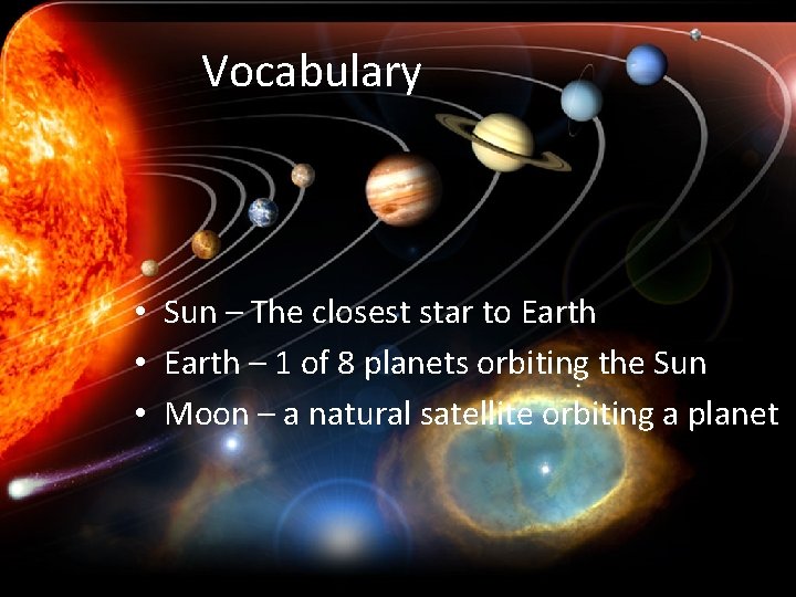 Vocabulary • Sun – The closest star to Earth • Earth – 1 of