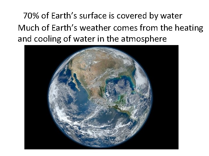 70% of Earth’s surface is covered by water Much of Earth’s weather comes from