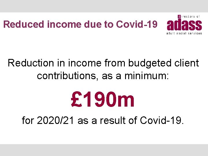 Reduced income due to Covid-19 Reduction in income from budgeted client contributions, as a