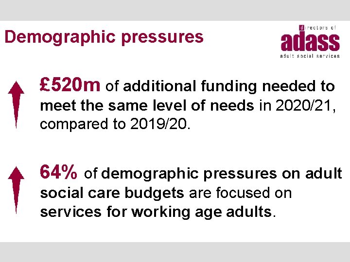 Demographic pressures £ 520 m of additional funding needed to meet the same level