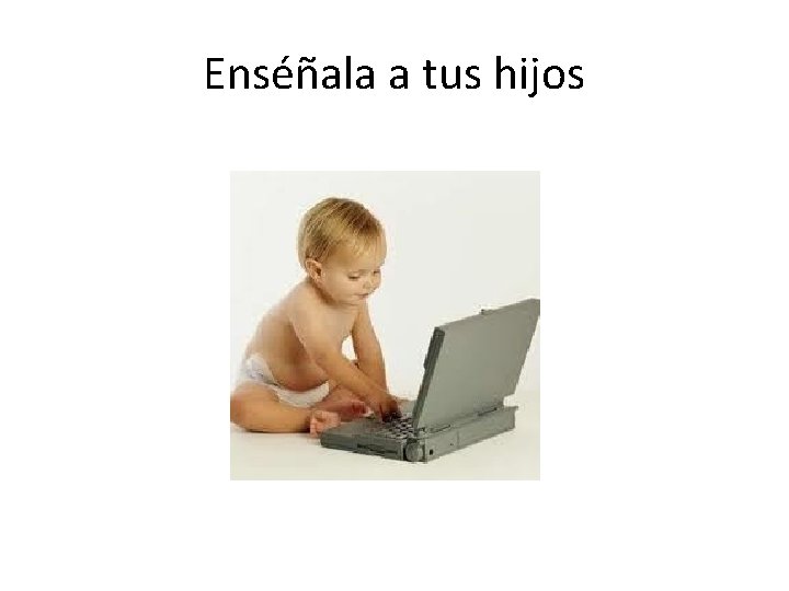 Enséñala a tus hijos 