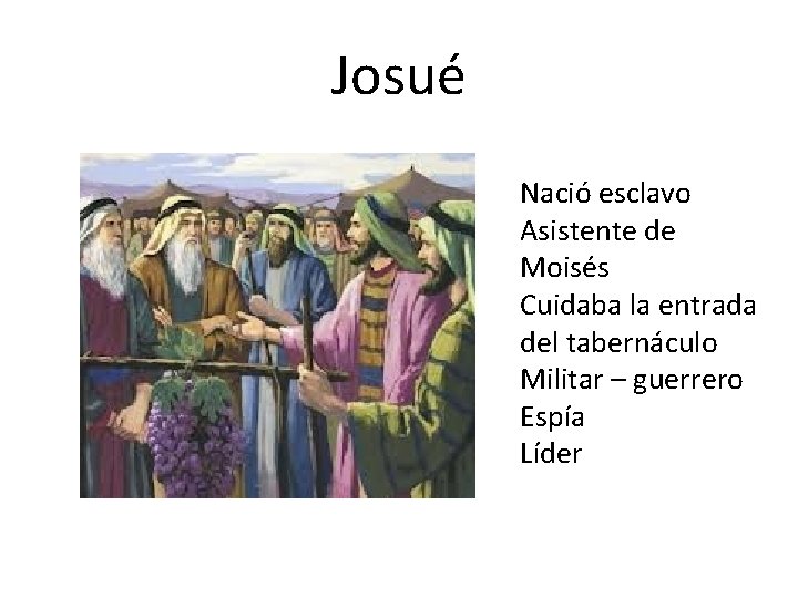 Josué Nació esclavo Asistente de Moisés Cuidaba la entrada del tabernáculo Militar – guerrero