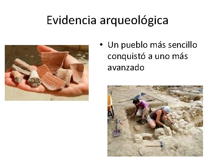 Evidencia arqueológica • Un pueblo más sencillo conquistó a uno más avanzado 