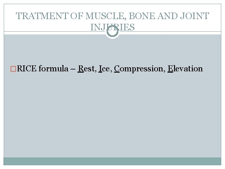 TRATMENT OF MUSCLE, BONE AND JOINT INJURIES �RICE formula – Rest, Ice, Compression, Elevation