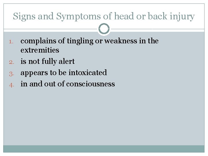 Signs and Symptoms of head or back injury complains of tingling or weakness in