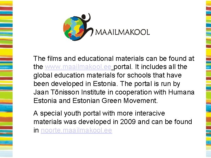 The films and educational materials can be found at the www. maailmakool. ee portal.