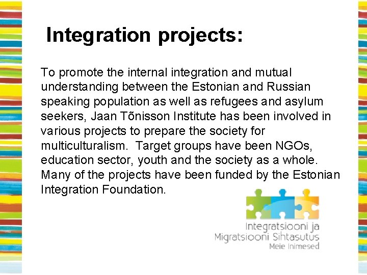 Integration projects: To promote the internal integration and mutual understanding between the Estonian and