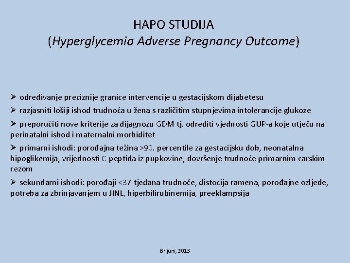 HAPO STUDIJA (Hyperglycemia Adverse Pregnancy Outcome) Ø određivanje preciznije granice intervencije u gestacijskom dijabetesu