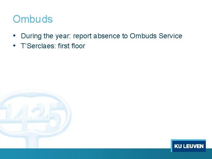 Ombuds • During the year: report absence to Ombuds Service • T’Serclaes: first floor