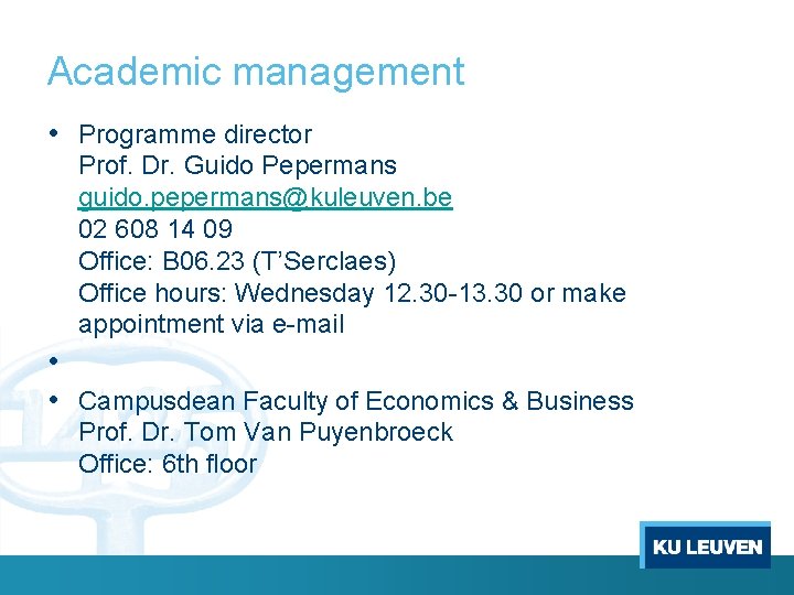 Academic management • Programme director Prof. Dr. Guido Pepermans guido. pepermans@kuleuven. be 02 608