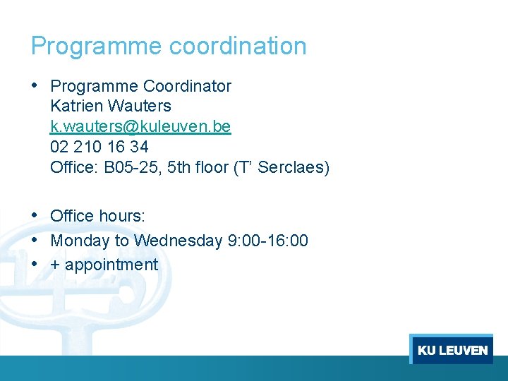 Programme coordination • Programme Coordinator Katrien Wauters k. wauters@kuleuven. be 02 210 16 34