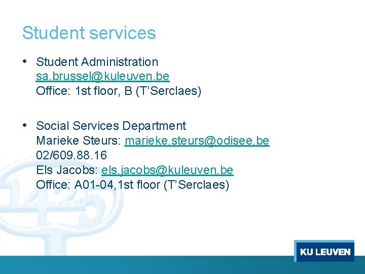 Student services • Student Administration sa. brussel@kuleuven. be Office: 1 st floor, B (T’Serclaes)