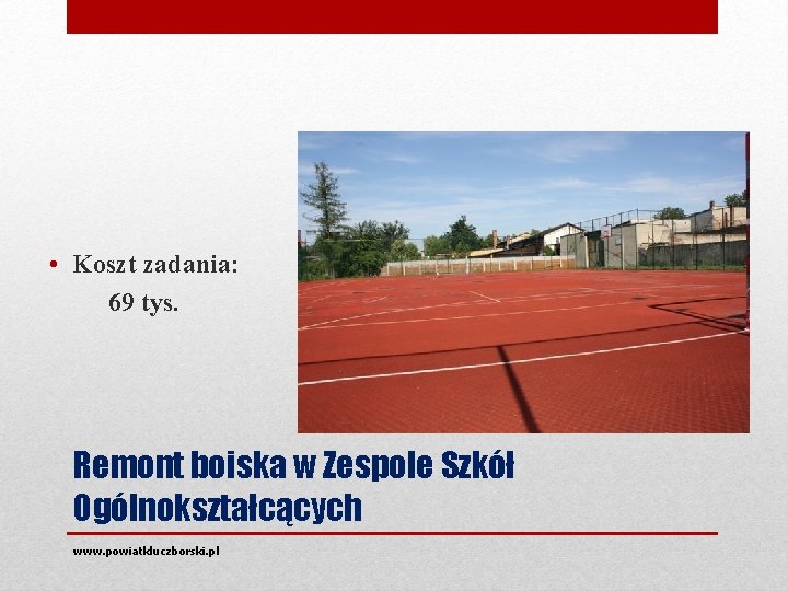  • Koszt zadania: 69 tys. Remont boiska w Zespole Szkół Ogólnokształcących www. powiatkluczborski.