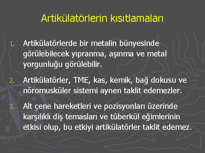 Artikülatörlerin kısıtlamaları 1. Artikülatörlerde bir metalin bünyesinde görülebilecek yıpranma, aşınma ve metal yorgunluğu görülebilir.