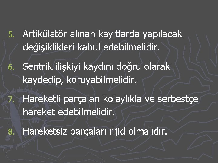 5. Artikülatör alınan kayıtlarda yapılacak değişiklikleri kabul edebilmelidir. 6. Sentrik ilişkiyi kaydını doğru olarak