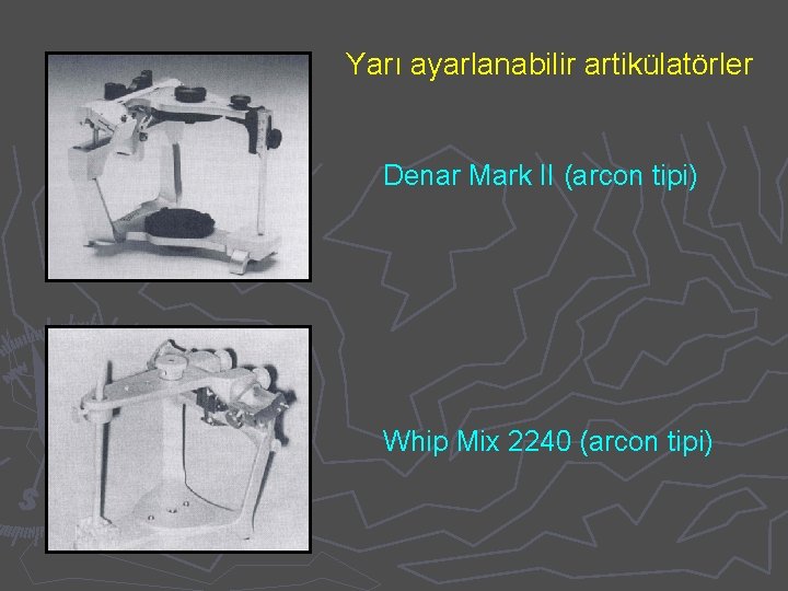 Yarı ayarlanabilir artikülatörler Denar Mark II (arcon tipi) Whip Mix 2240 (arcon tipi) 