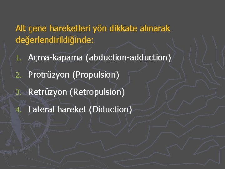Alt çene hareketleri yön dikkate alınarak değerlendirildiğinde: 1. Açma-kapama (abduction-adduction) 2. Protrüzyon (Propulsion) 3.
