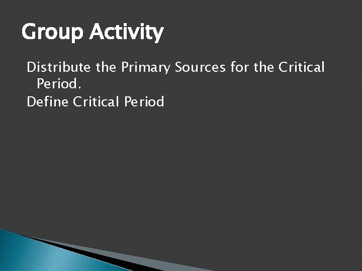 Group Activity Distribute the Primary Sources for the Critical Period. Define Critical Period 