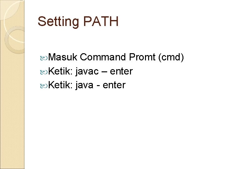 Setting PATH Masuk Command Promt (cmd) Ketik: javac – enter Ketik: java - enter