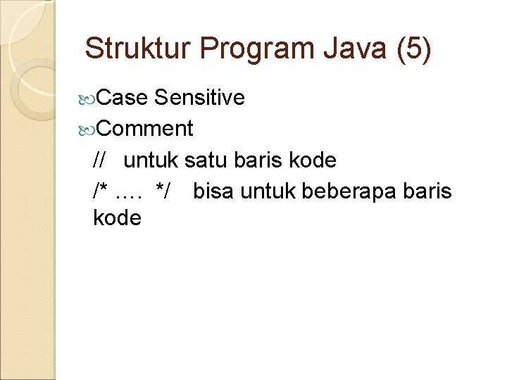 Struktur Program Java (5) Case Sensitive Comment // untuk satu baris kode /* ….