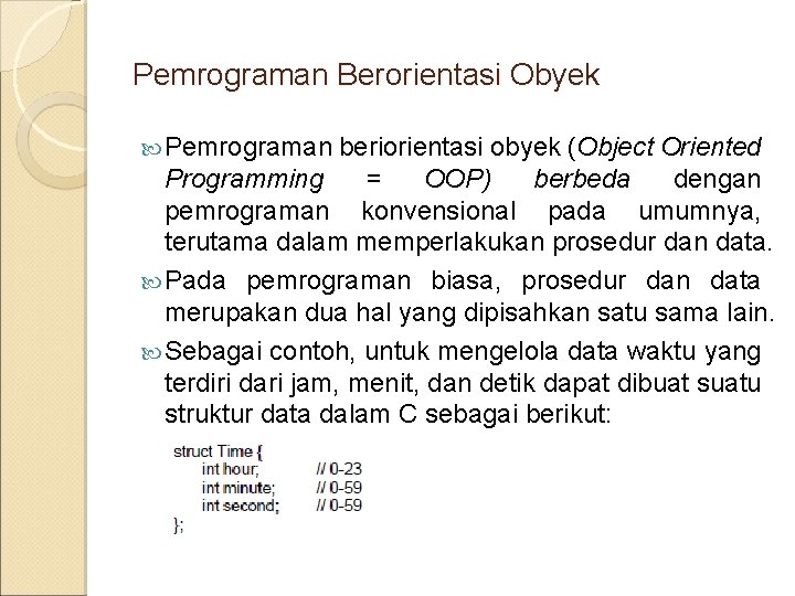 Pemrograman Berorientasi Obyek Pemrograman beriorientasi obyek (Object Oriented Programming = OOP) berbeda dengan pemrograman