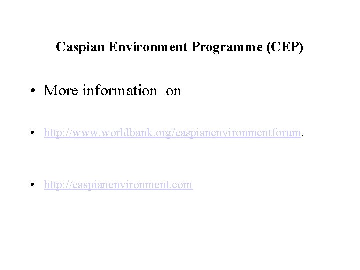 Caspian Environment Programme (CEP) • More information on • http: //www. worldbank. org/caspianenvironmentforum. •