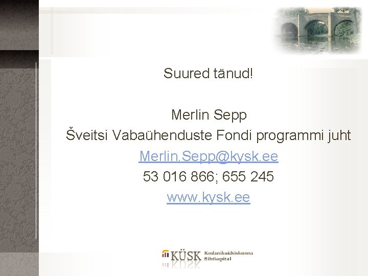 Suured tänud! Merlin Sepp Šveitsi Vabaühenduste Fondi programmi juht Merlin. Sepp@kysk. ee 53 016