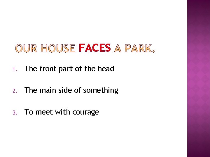 FACES 1. The front part of the head 2. The main side of something