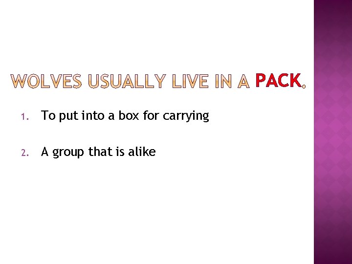 PACK 1. To put into a box for carrying 2. A group that is