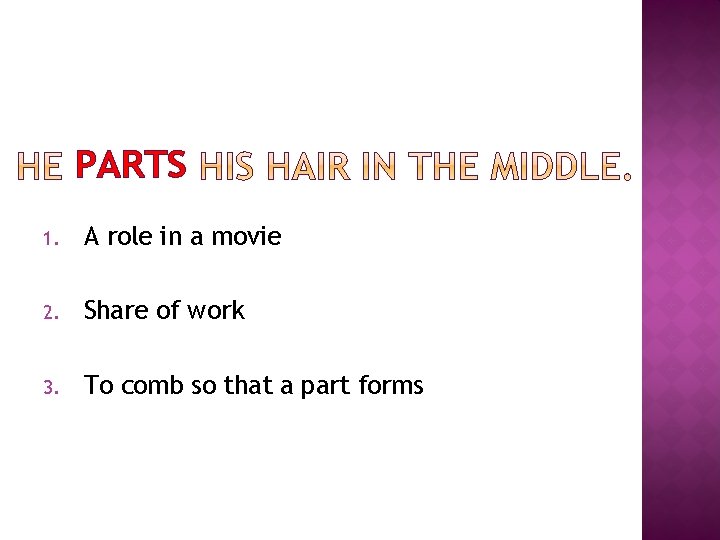 PARTS 1. A role in a movie 2. Share of work 3. To comb