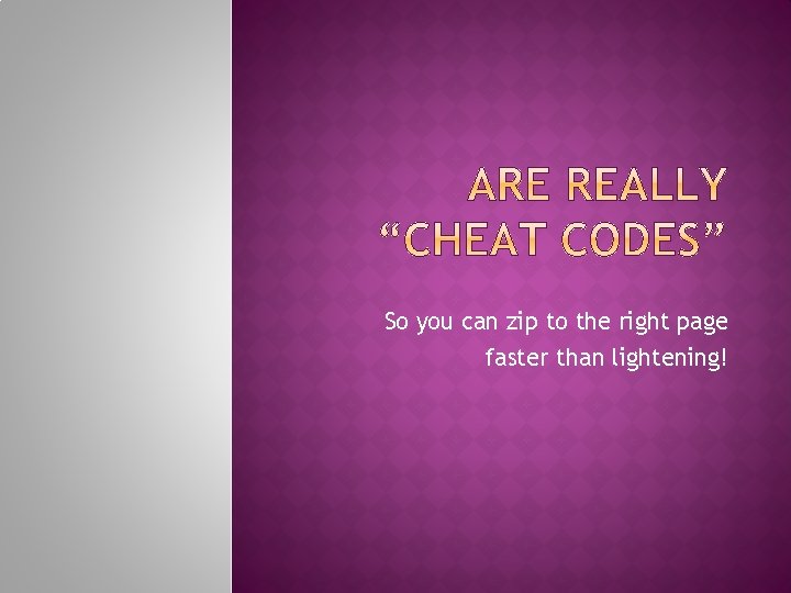 So you can zip to the right page faster than lightening! 