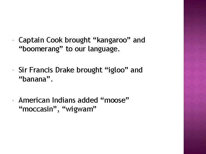  Captain Cook brought “kangaroo” and “boomerang” to our language. Sir Francis Drake brought